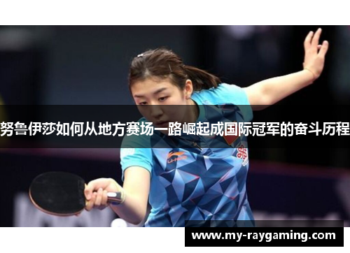 努鲁伊莎如何从地方赛场一路崛起成国际冠军的奋斗历程