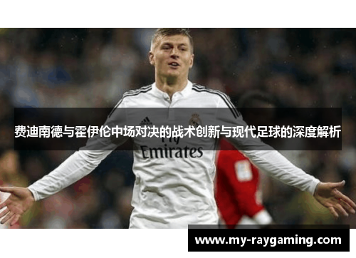 费迪南德与霍伊伦中场对决的战术创新与现代足球的深度解析