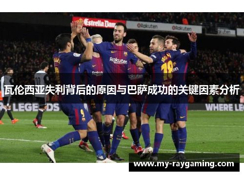 瓦伦西亚失利背后的原因与巴萨成功的关键因素分析