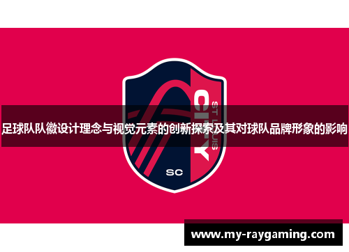 足球队队徽设计理念与视觉元素的创新探索及其对球队品牌形象的影响