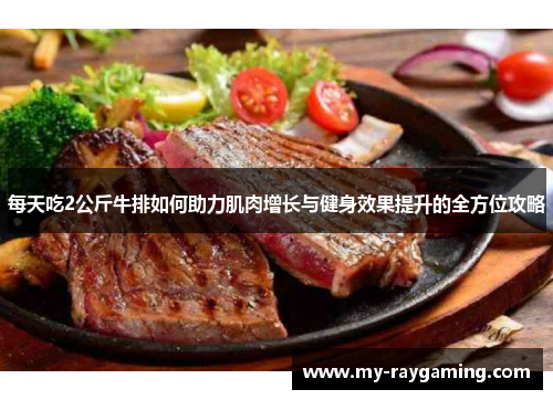 每天吃2公斤牛排如何助力肌肉增长与健身效果提升的全方位攻略