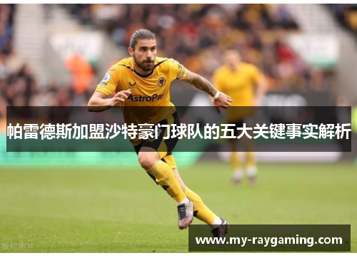 帕雷德斯加盟沙特豪门球队的五大关键事实解析