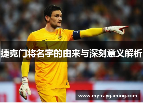 捷克门将名字的由来与深刻意义解析