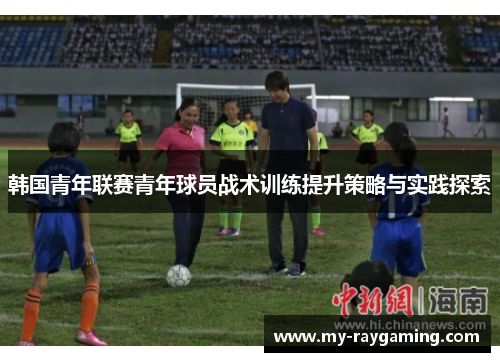 韩国青年联赛青年球员战术训练提升策略与实践探索