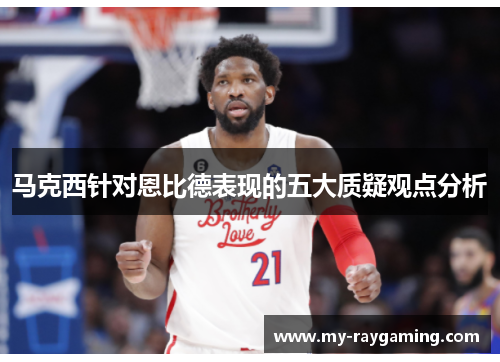 马克西针对恩比德表现的五大质疑观点分析