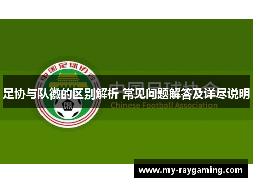 足协与队徽的区别解析 常见问题解答及详尽说明 足协与队徽的区别解析 常见问题解答及详尽说明